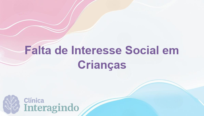 Crianças que Apresentam Falta de Interesse por Interações Sociais: Entenda e Busque Avaliação Neuropsicológica