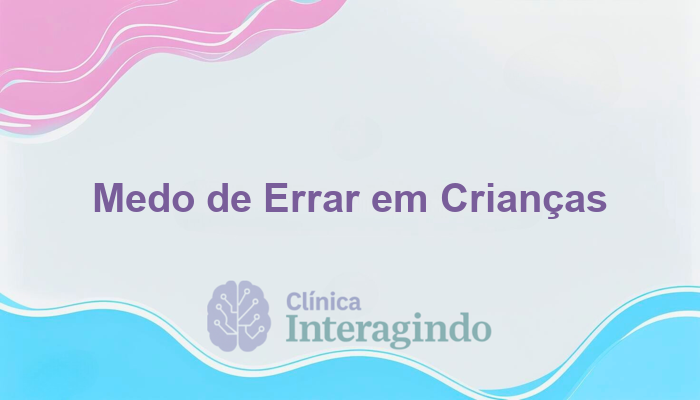 Crianças com medo intenso de errar e avaliação neuropsicológica