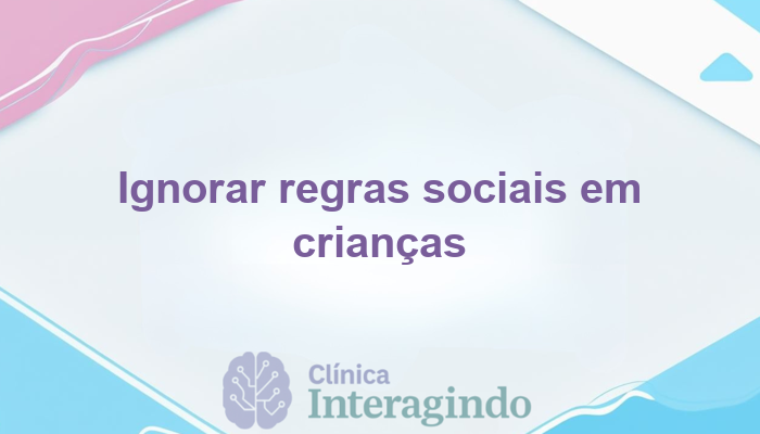 Crianças que Ignoram Regras Sociais Implícitas: Quando Procurar Avaliação Neuropsicológica?