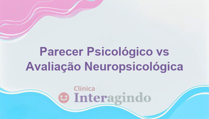 Diferença entre Parecer Psicológico e Avaliação Neuropsicológica