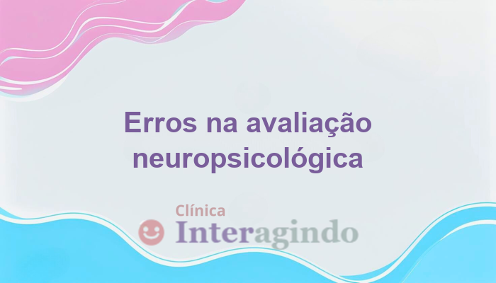 Erros comuns na busca por avaliação neuropsicológica e como evitá-los