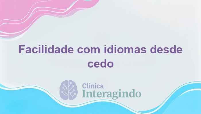 Facilidade surpreendente com idiomas desde cedo