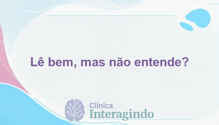 Lê Bem Mas Não Entende o Que Leu: Entenda a Avaliação Neuropsicológica