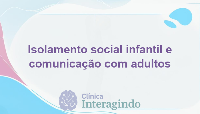 Não brinca com outras crianças mas adora conversar com adultos: entenda o comportamento e a avaliação neuropsicológica