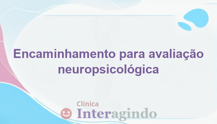 Quando Encaminhar para Avaliação Neuropsicológica Completa