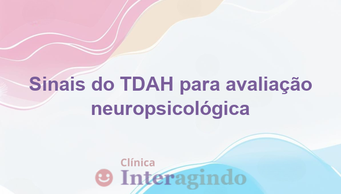 Quais sinais indicam necessidade de avaliação neuropsicológica no TDAH?