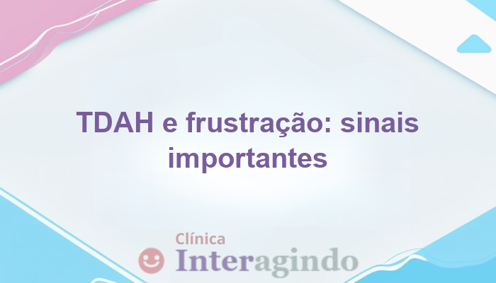 TDAH e baixa tolerância à frustração: sinais para avaliação