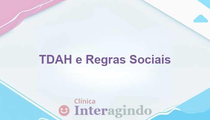 TDAH e dificuldades com regras sociais: quando investigar?