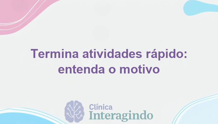 Por que seu filho termina as atividades muito antes dos colegas